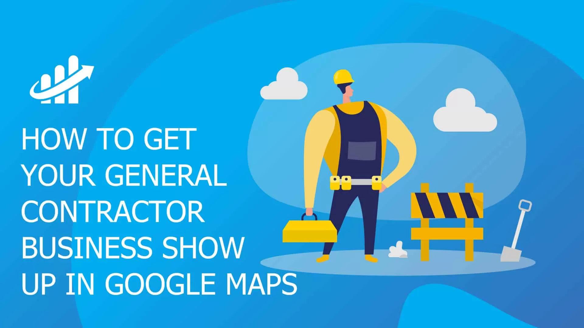 HOW TO GET YOUR GENERAL CONTRACTOR BUSINESS SHOW UP IN GOOGLE MAPS