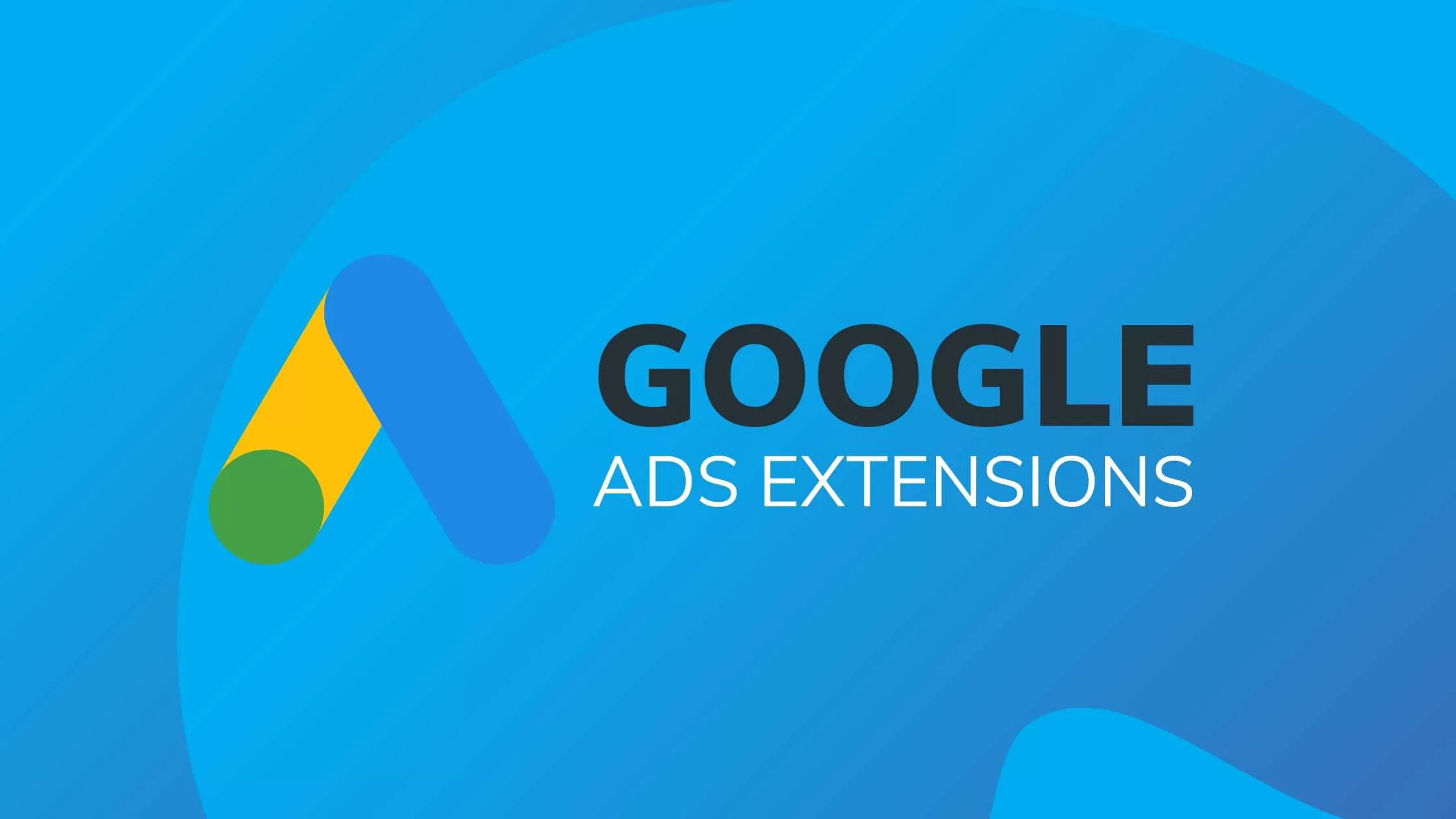 4 GOOGLE ADS EXTENSIONS YOU SHOULD BE USING