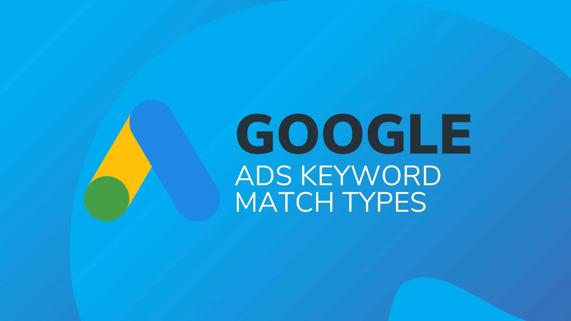 GOOGLE ADS KEYWORD MATCH TYPES_ GET TO KNOW THE DIFFERENCES