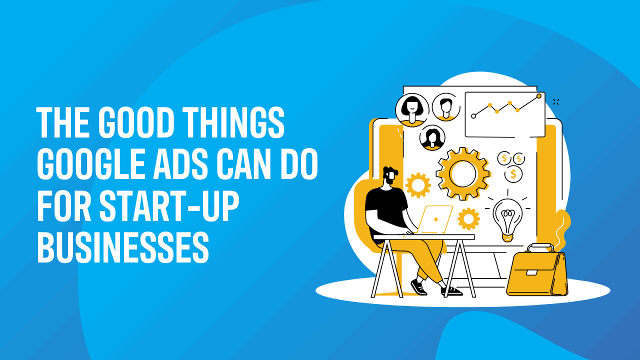 The good things google ads can do for start - up businesses.