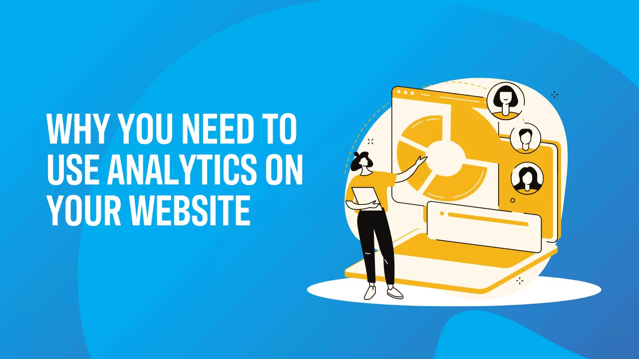 Why you need to use analytics on your website.