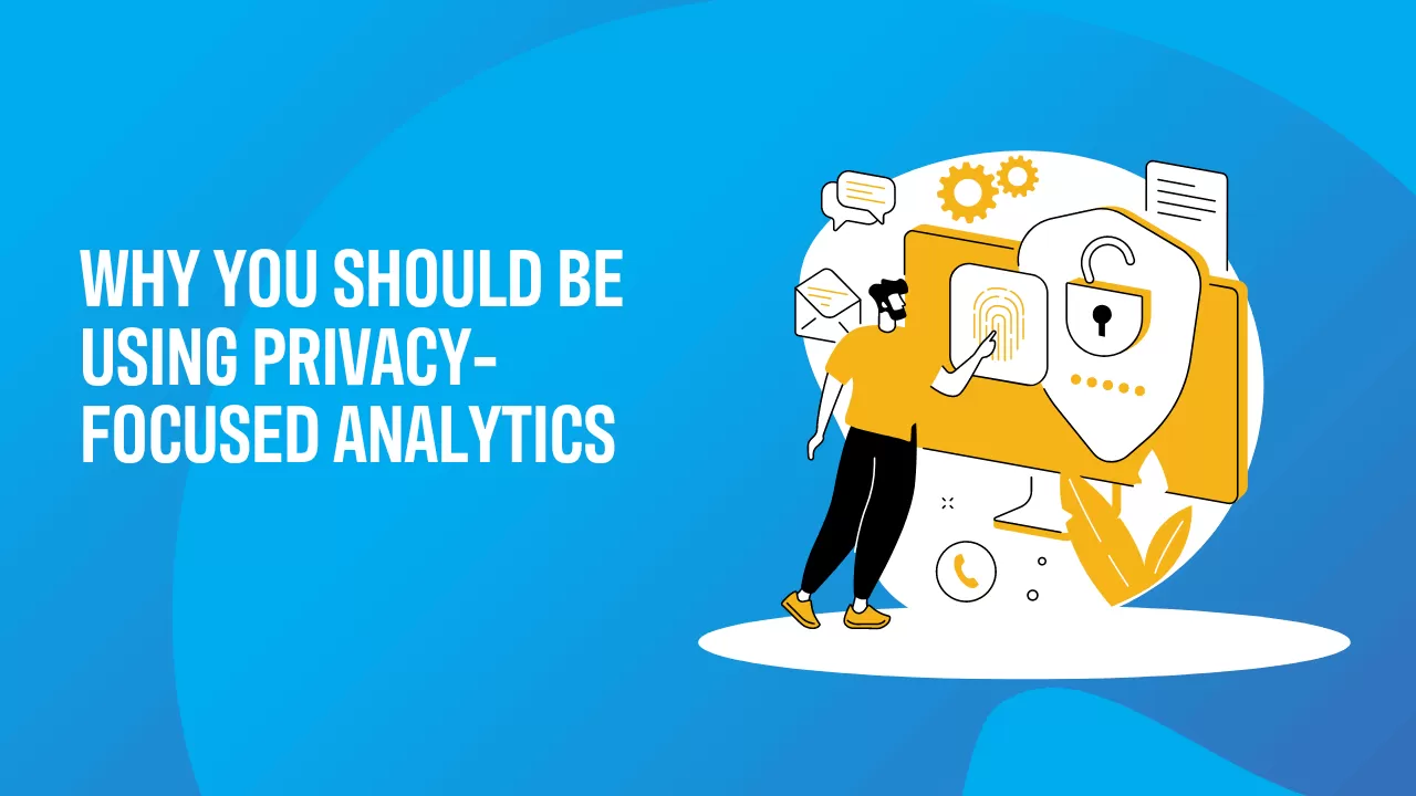 Why you should be using privacy focused analytics.