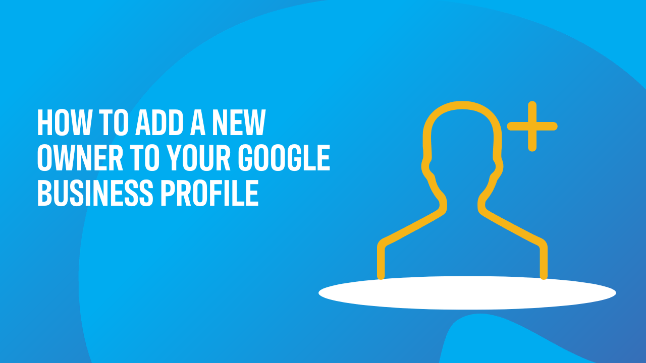 How to add a new owner or manager to your Google My Business profile.